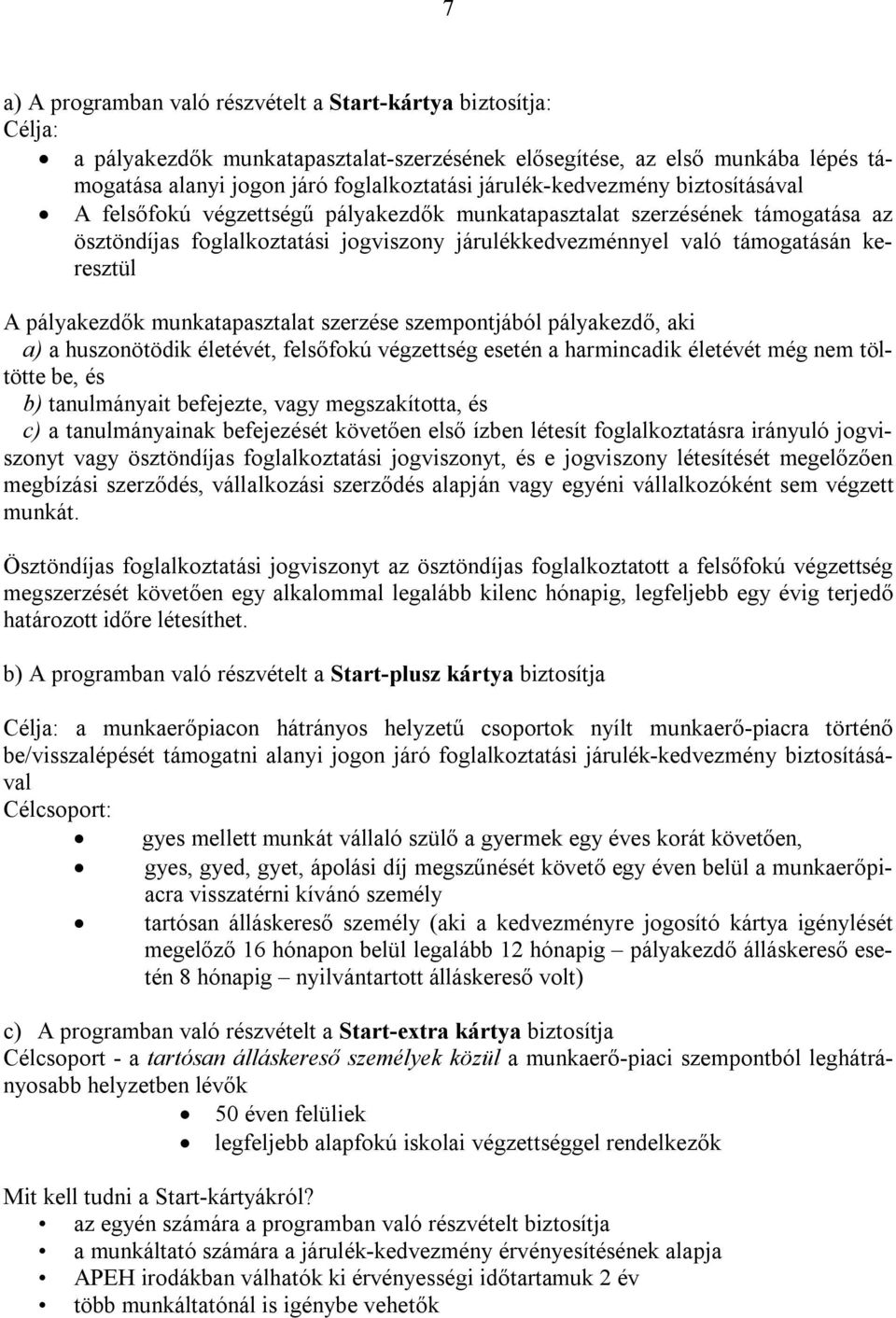 A pályakezdők munkatapasztalat szerzése szempontjából pályakezdő, aki a) a huszonötödik életévét, felsőfokú végzettség esetén a harmincadik életévét még nem töltötte be, és b) tanulmányait befejezte,