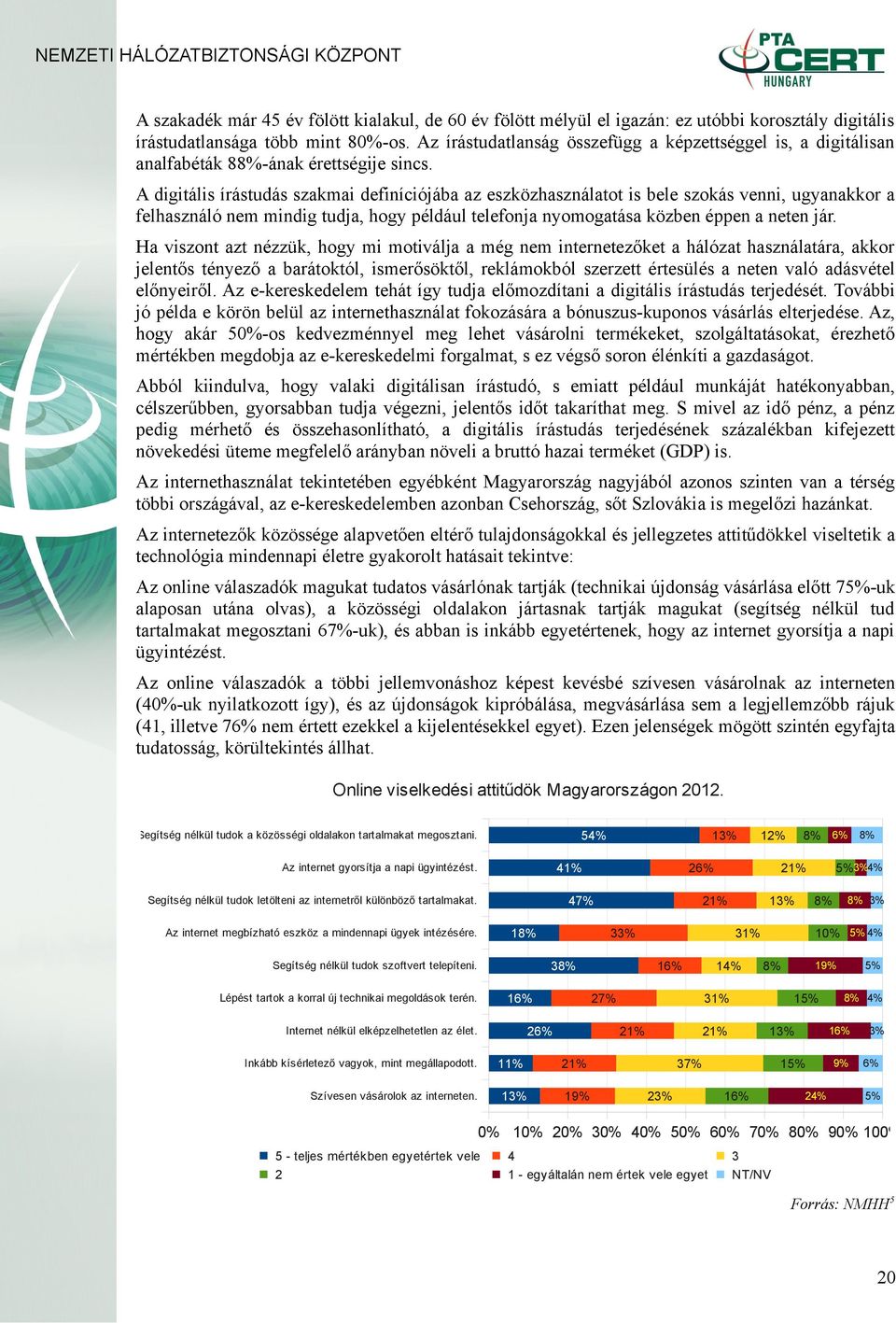 A digitális írástudás szakmai definíciójába az eszközhasználatot is bele szokás venni, ugyanakkor a felhasználó nem mindig tudja, hogy például telefonja nyomogatása közben éppen a neten jár.