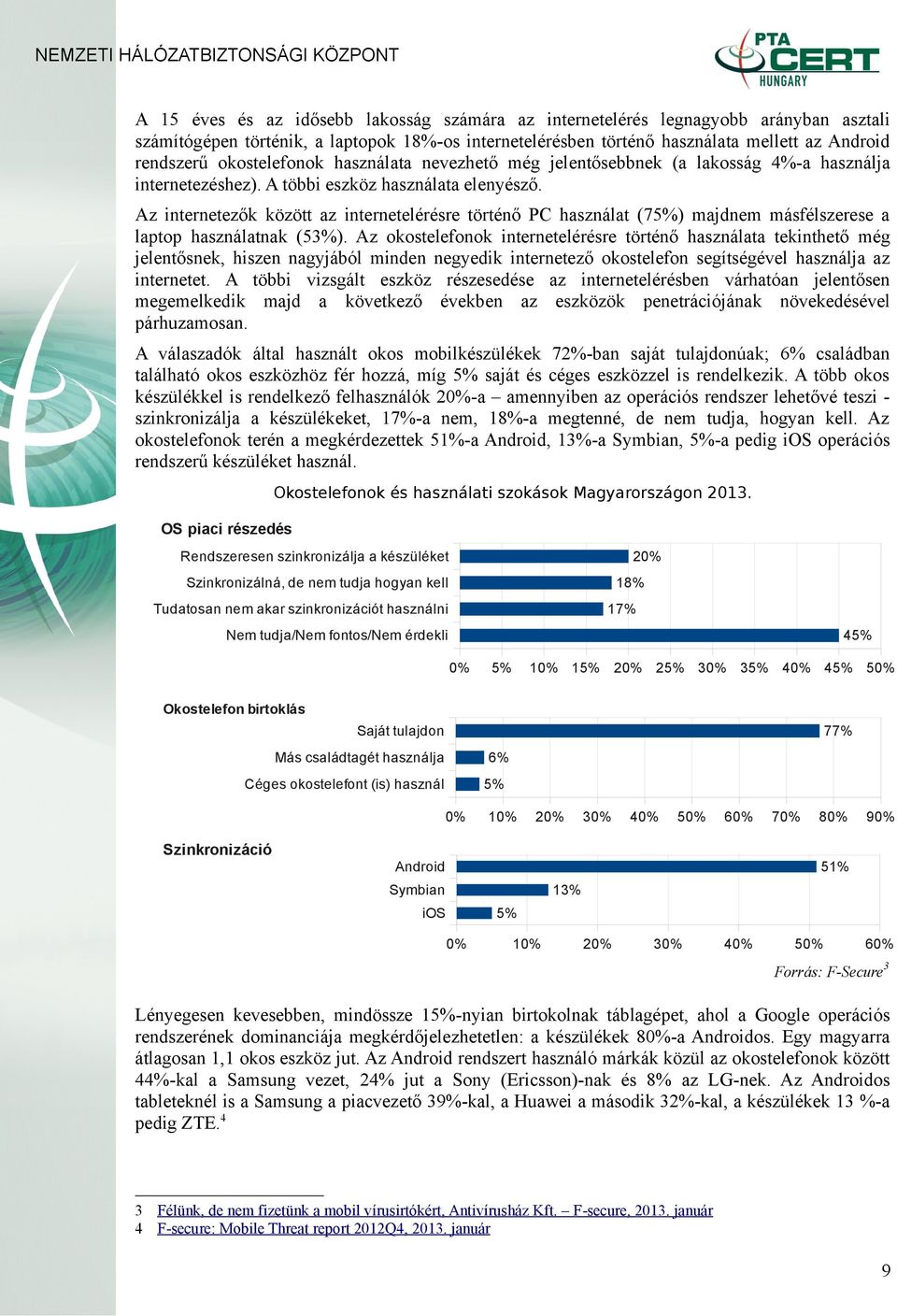 Az internetezők között az internetelérésre történő PC használat (75%) majdnem másfélszerese a laptop használatnak (53%).