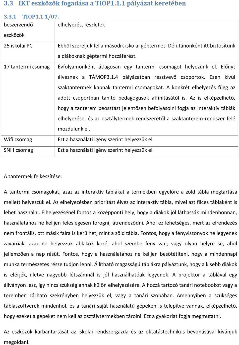 Ezen kívül szaktantermek kapnak tantermi csomagokat. A konkrét elhelyezés függ az adott csoportban tanító pedagógusok affinitásától is.