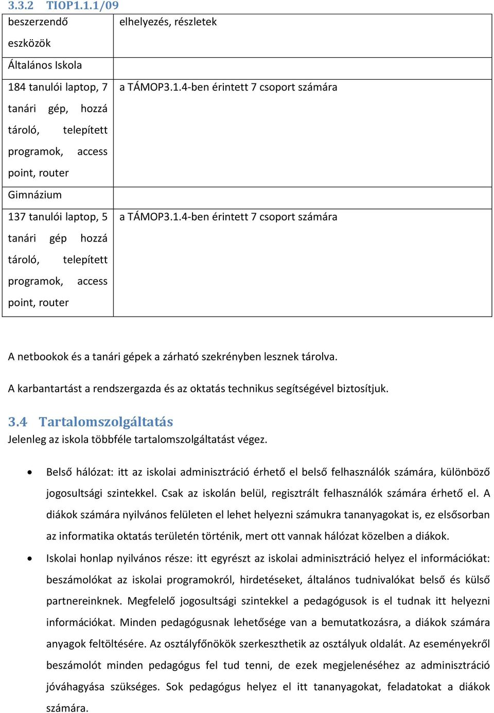 A karbantartást a rendszergazda és az oktatás technikus segítségével biztosítjuk. 3.4 Tartalomszolgáltatás Jelenleg az iskola többféle tartalomszolgáltatást végez.