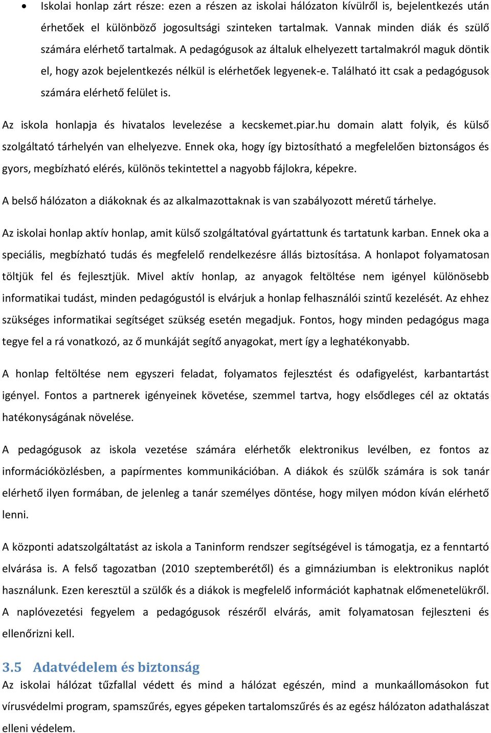 Található itt csak a pedagógusok számára elérhető felület is. Az iskola honlapja és hivatalos levelezése a kecskemet.piar.hu domain alatt folyik, és külső szolgáltató tárhelyén van elhelyezve.