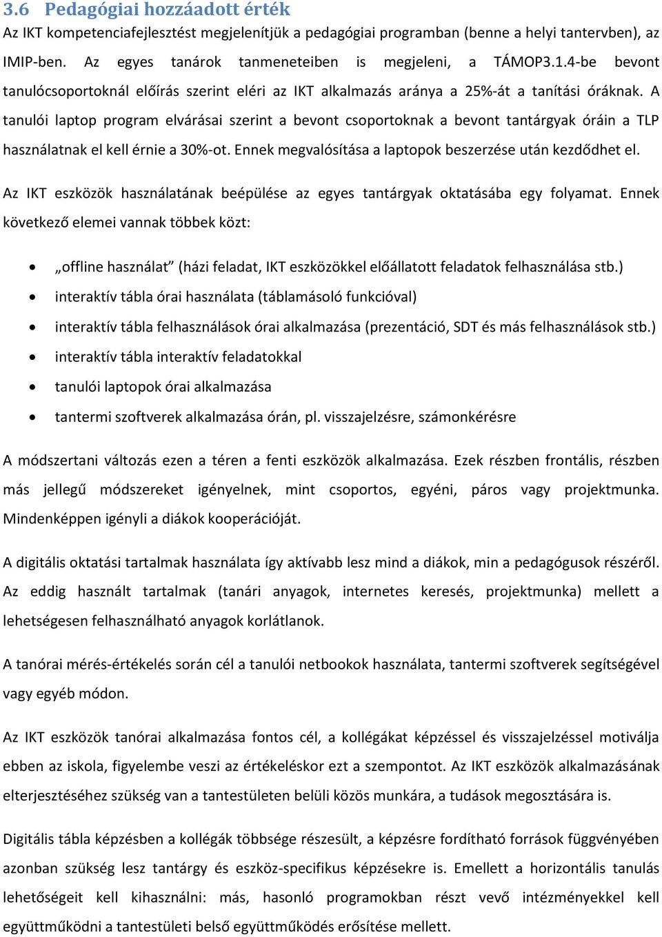 A tanulói laptop program elvárásai szerint a bevont csoportoknak a bevont tantárgyak óráin a TLP használatnak el kell érnie a 30%-ot. Ennek megvalósítása a laptopok beszerzése után kezdődhet el.