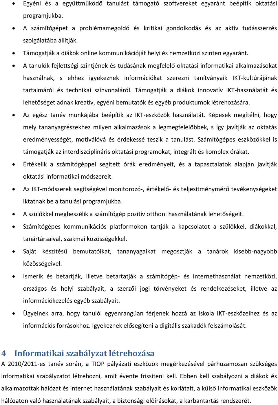 A tanulók fejlettségi szintjének és tudásának megfelelő oktatási informatikai alkalmazásokat használnak, s ehhez igyekeznek információkat szerezni tanítványaik IKT-kultúrájának tartalmáról és