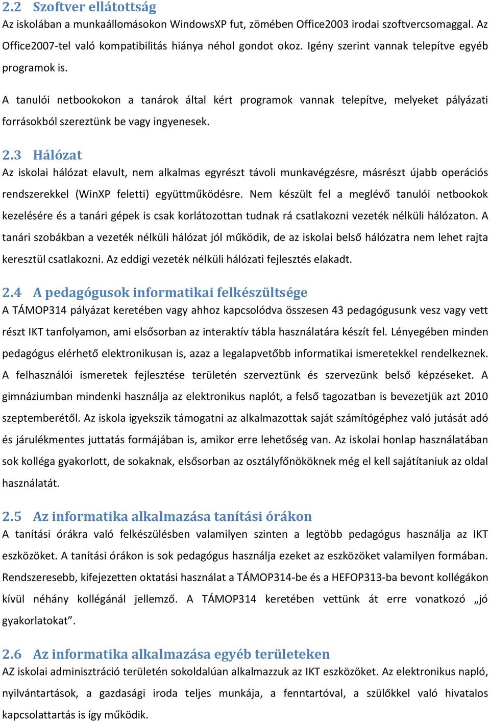 3 Hálózat Az iskolai hálózat elavult, nem alkalmas egyrészt távoli munkavégzésre, másrészt újabb operációs rendszerekkel (WinXP feletti) együttműködésre.