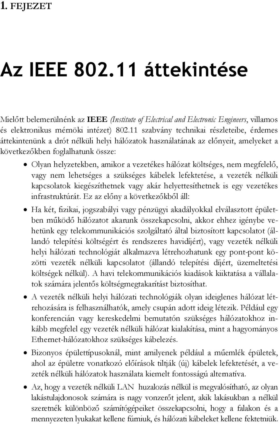 hálózat költséges, nem megfelelő, vagy nem lehetséges a szükséges kábelek lefektetése, a vezeték nélküli kapcsolatok kiegészíthetnek vagy akár helyettesíthetnek is egy vezetékes infrastruktúrát.