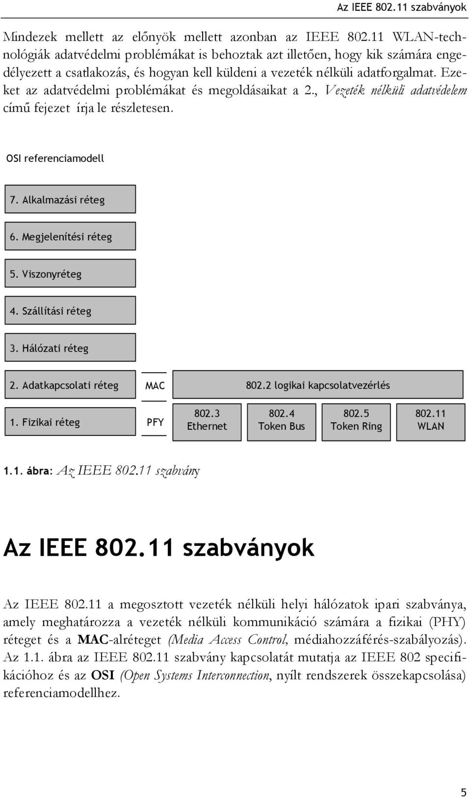 Ezeket az adatvédelmi problémákat és megoldásaikat a 2., Vezeték nélküli adatvédelem című fejezet írja le részletesen. OSI referenciamodell 7. Alkalmazási réteg 6. Megjelenítési réteg 5.