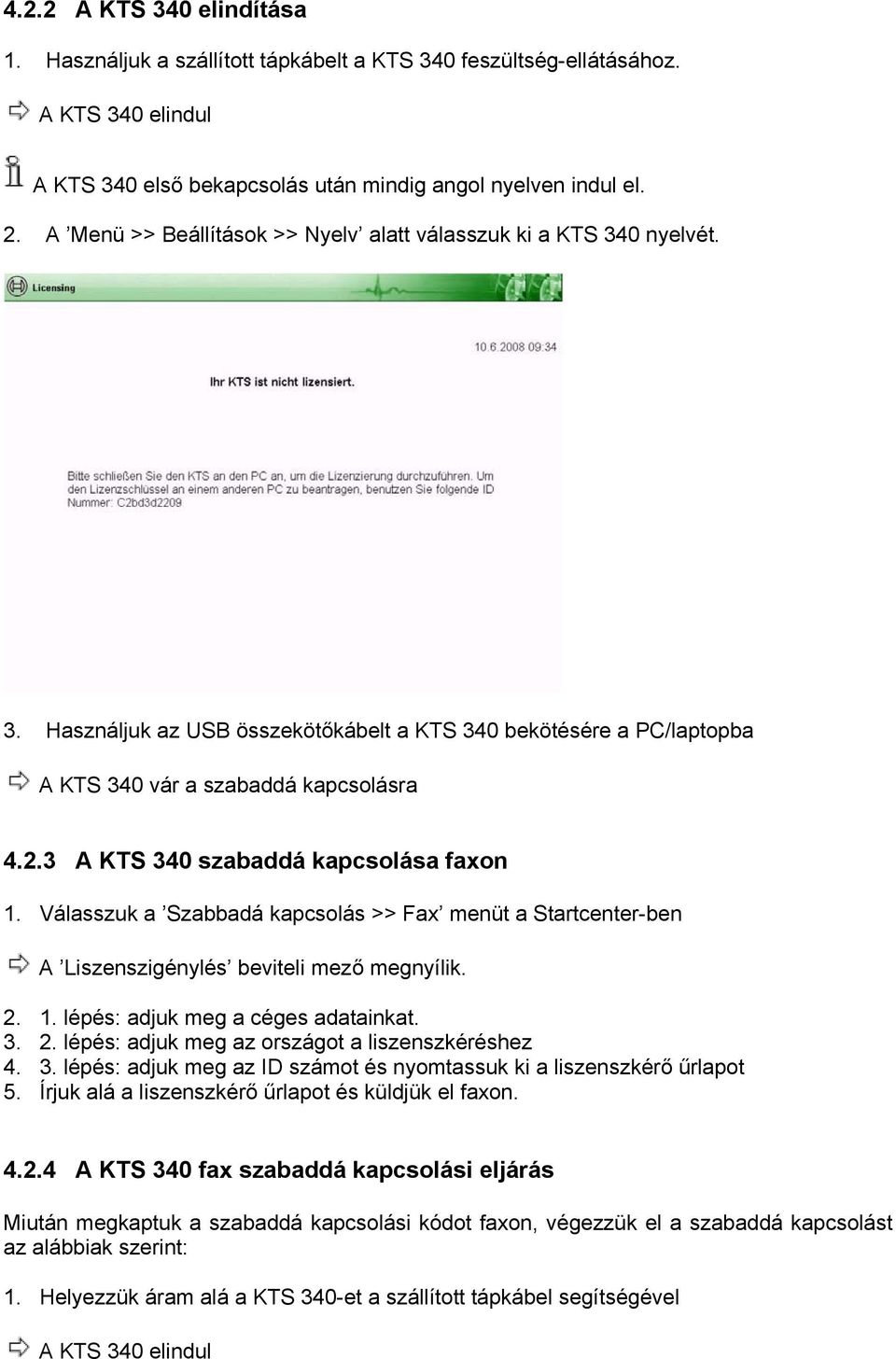 3 A KTS 340 szabaddá kapcsolása faxon 1. Válasszuk a Szabbadá kapcsolás >> Fax menüt a Startcenter-ben A Liszenszigénylés beviteli mező megnyílik. 2. 1. lépés: adjuk meg a céges adatainkat. 3. 2. lépés: adjuk meg az országot a liszenszkéréshez 4.