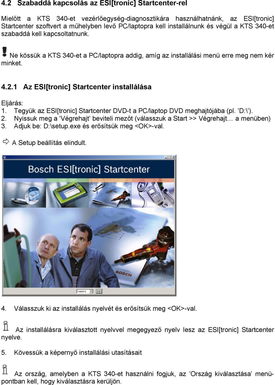1 Az ESI[tronic] Startcenter installálása Eljárás: 1. Tegyük az ESI[tronic] Startcenter DVD-t a PC/laptop DVD meghajtójába (pl. D:\ ). 2.