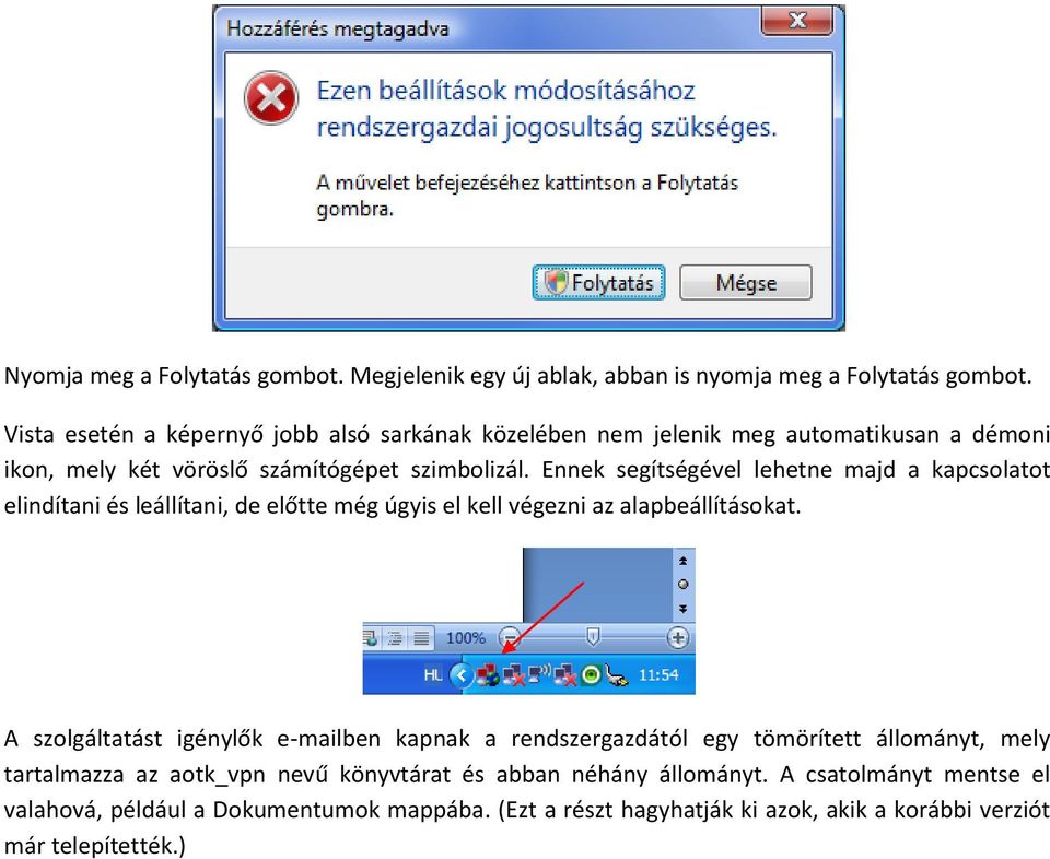 Ennek segítségével lehetne majd a kapcsolatot elindítani és leállítani, de előtte még úgyis el kell végezni az alapbeállításokat.