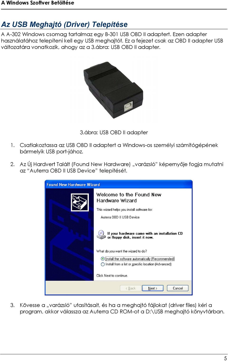 Csatlakoztassa az USB OBD II adaptert a Windows-os személyi számítógépének bármelyik USB port-jához. 2.