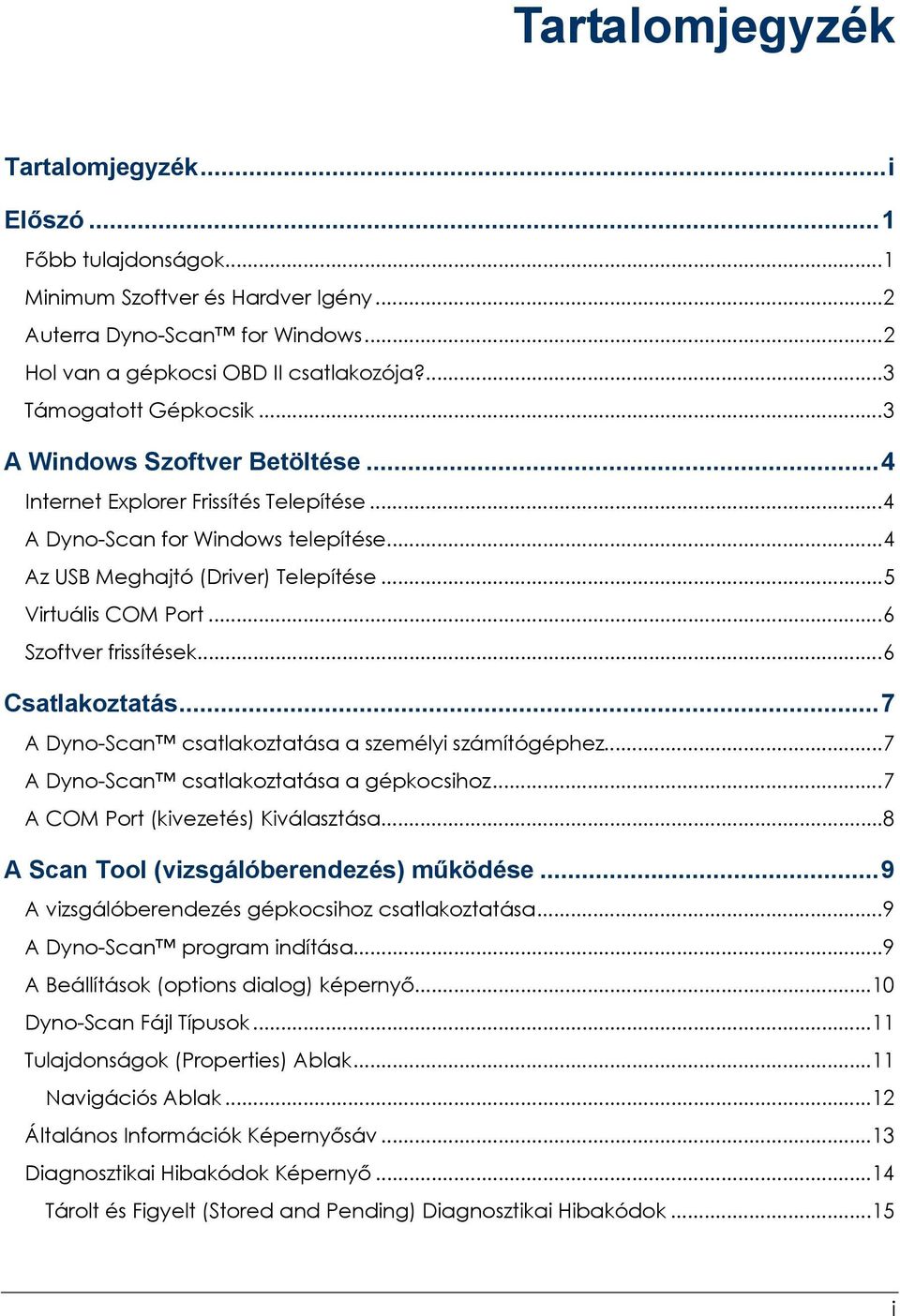 ..5 Virtuális COM Port...6 Szoftver frissítések...6 Csatlakoztatás...7 A Dyno-Scan csatlakoztatása a személyi számítógéphez...7 A Dyno-Scan csatlakoztatása a gépkocsihoz.