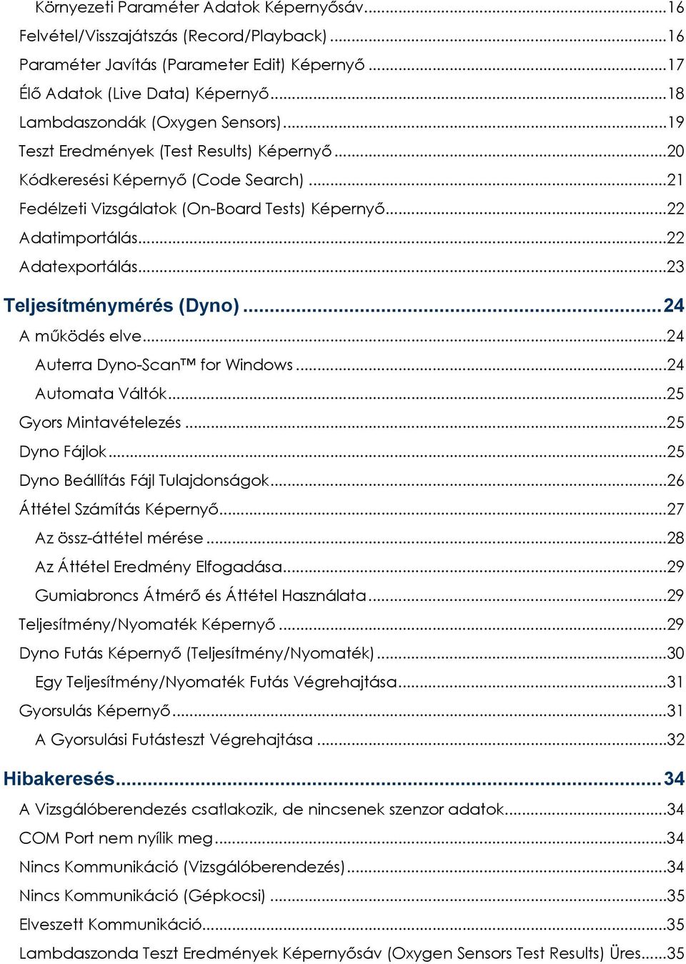 ..22 Adatexportálás...23 Teljesítménymérés (Dyno)...24 A működés elve...24 Auterra Dyno-Scan for Windows...24 Automata Váltók...25 Gyors Mintavételezés...25 Dyno Fájlok.