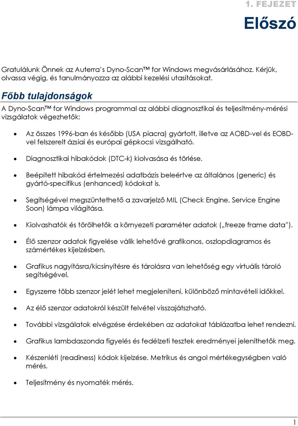 EOBDvel felszerelt ázsiai és európai gépkocsi vizsgálható. Diagnosztikai hibakódok (DTC-k) kiolvasása és törlése.