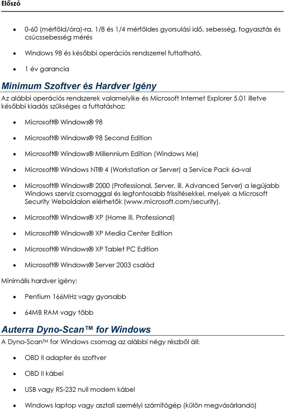 01 illetve későbbi kiadás szükséges a futtatáshoz: Microsoft Windows 98 Microsoft Windows 98 Second Edition Microsoft Windows Millennium Edition (Windows Me) Microsoft Windows NT 4 (Workstation or