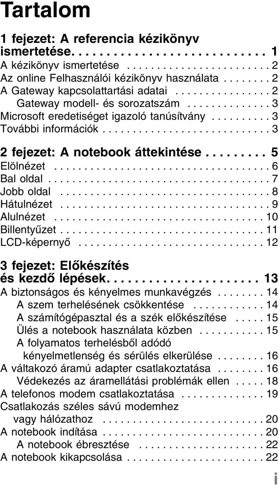 ........................... 3 2 fejezet: A notebook áttekintése......... 5 Elölnézet.................................... 6 Bal oldal..................................... 7 Jobb oldal................................... 8 Hátulnézet.