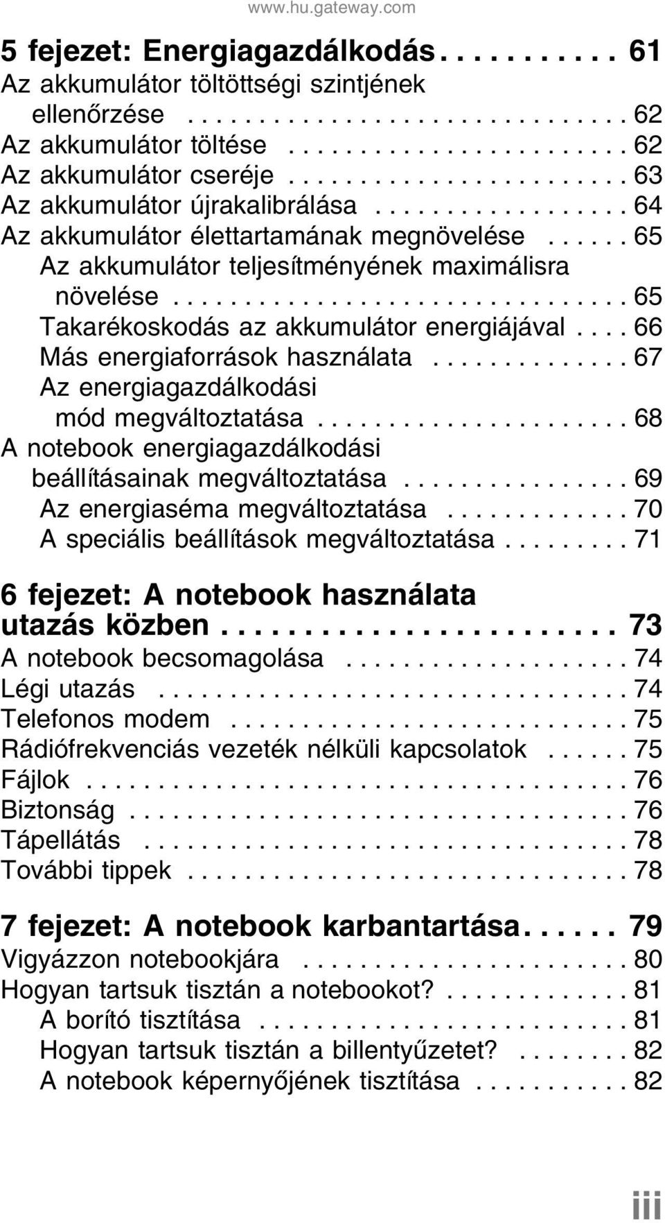 ............................... 65 Takarékoskodás az akkumulátor energiájával.... 66 Más energiaforrások használata.............. 67 Az energiagazdálkodási mód megváltoztatása.