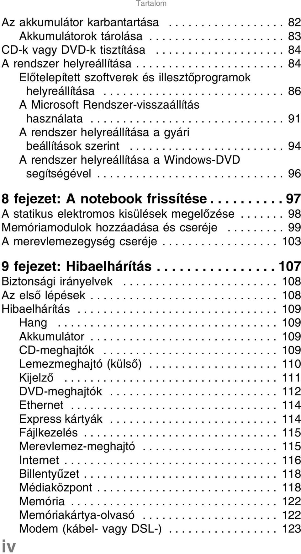 ............................. 91 A rendszer helyreállítása a gyári beállítások szerint........................ 94 A rendszer helyreállítása a Windows-DVD segítségével.