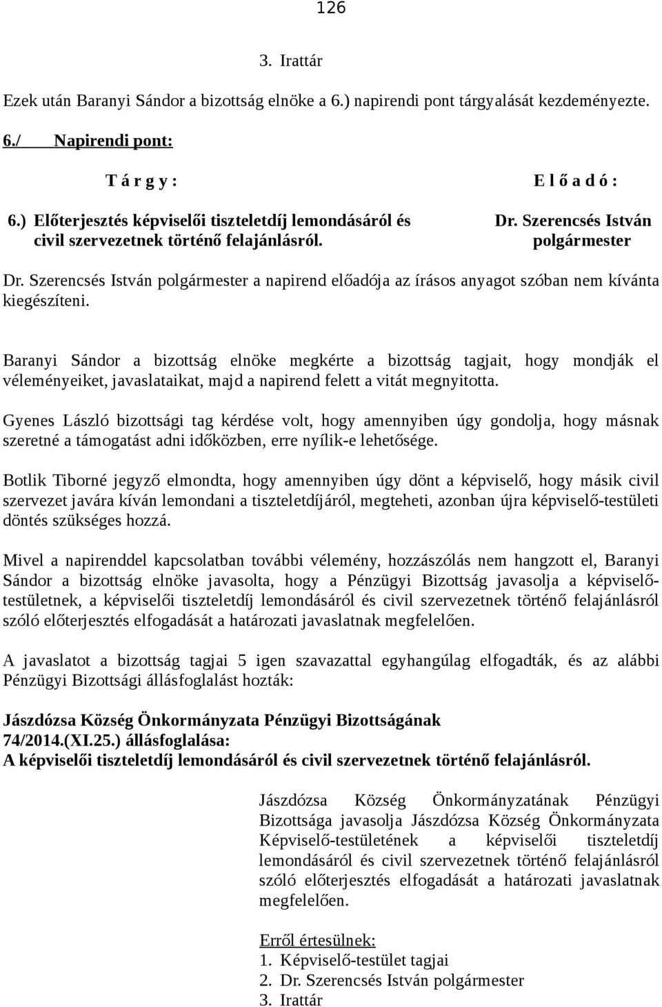 Gyenes László bizottsági tag kérdése volt, hogy amennyiben úgy gondolja, hogy másnak szeretné a támogatást adni időközben, erre nyílik-e lehetősége.