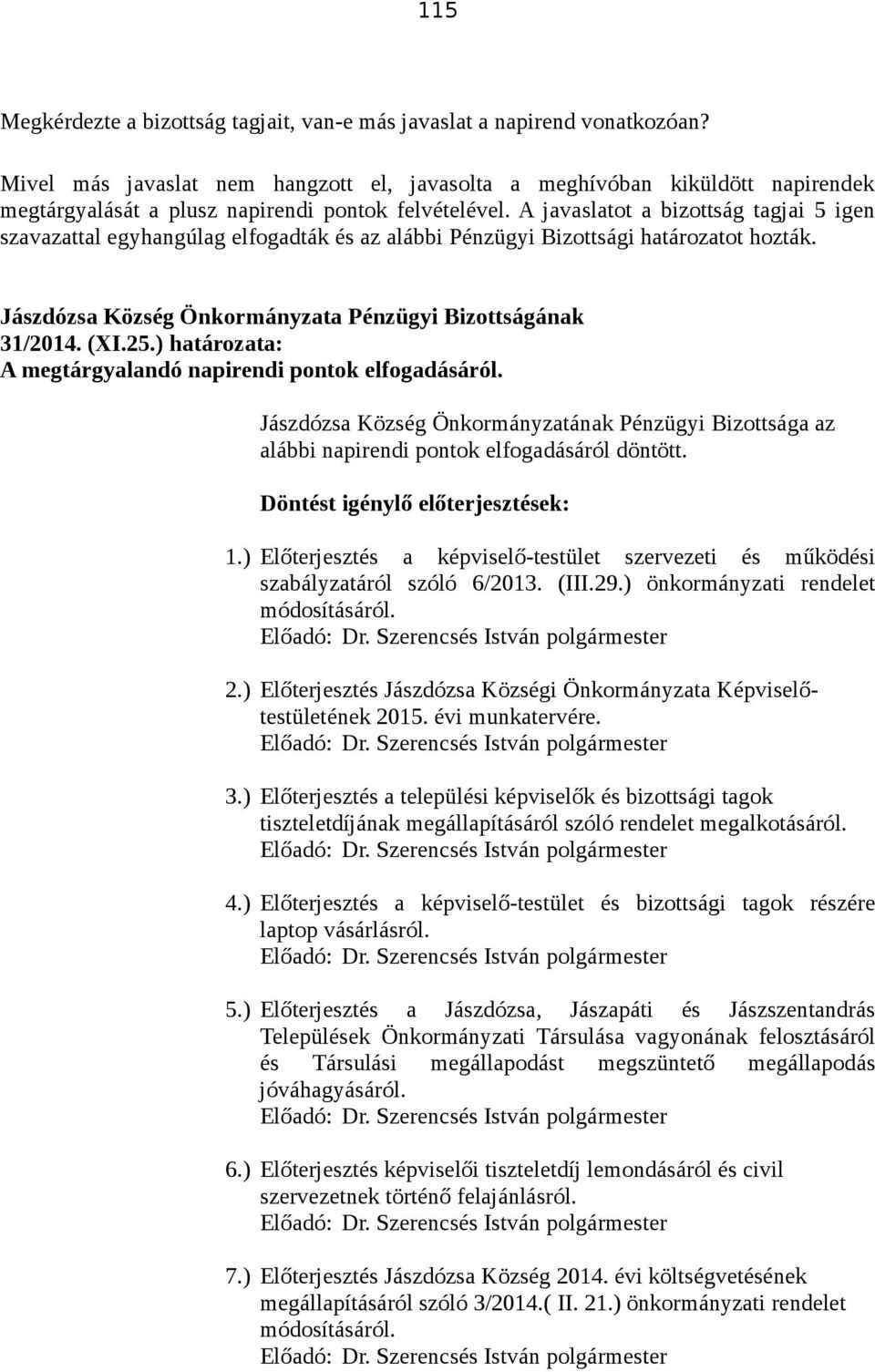 A javaslatot a bizottság tagjai 5 igen szavazattal egyhangúlag elfogadták és az alábbi Pénzügyi Bizottsági határozatot hozták. 31/2014. (XI.25.