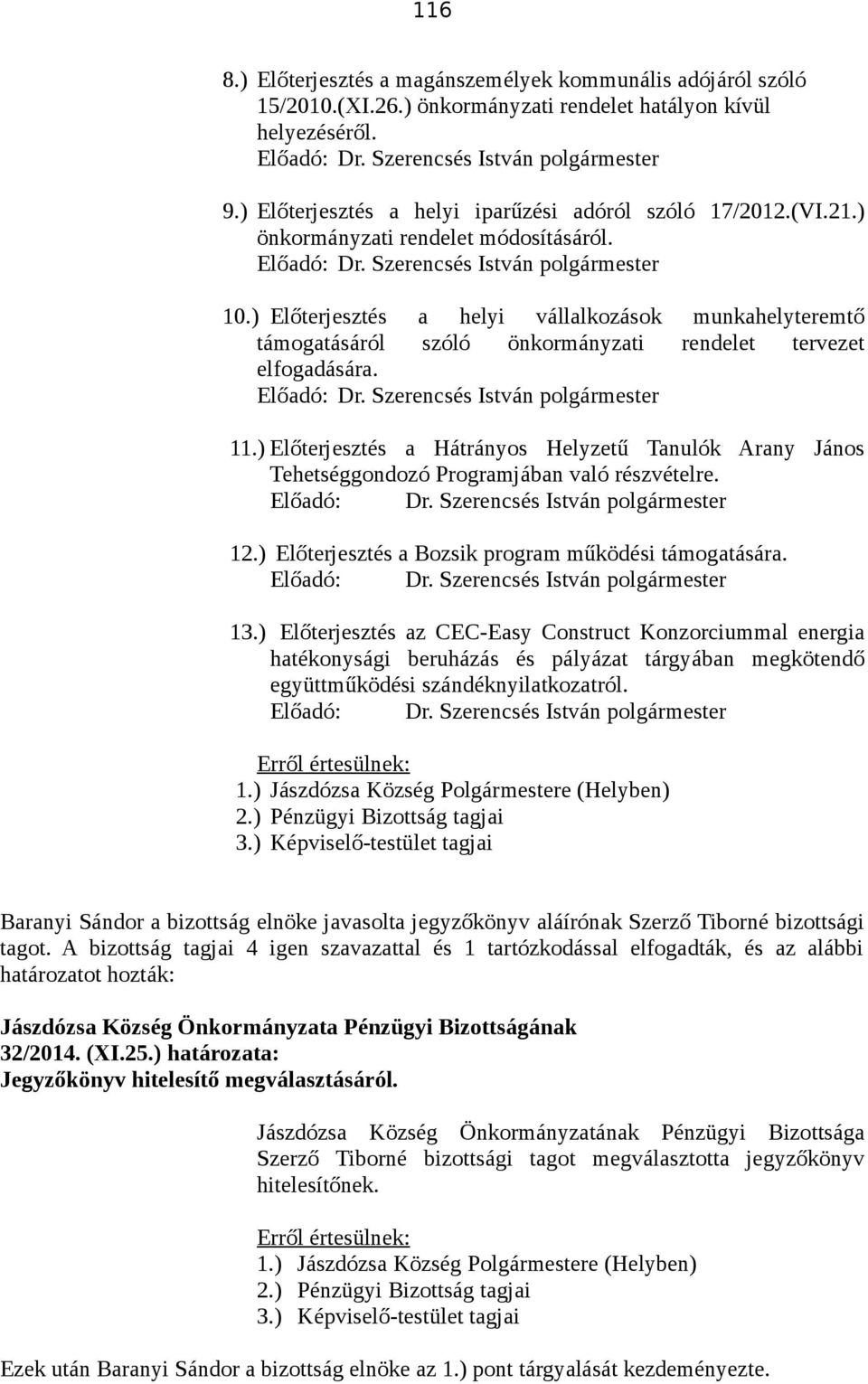 ) Előterjesztés a Hátrányos Helyzetű Tanulók Arany János Tehetséggondozó Programjában való részvételre. 12.) Előterjesztés a Bozsik program működési támogatására. 13.