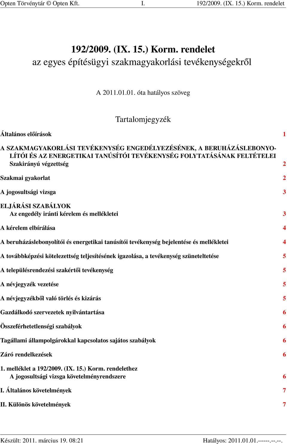 FELTÉTELEI Szakirányú végzettség 2 Szakmai gyakorlat 2 A jogosultsági vizsga 3 ELJÁRÁSI SZABÁLYOK Az engedély iránti kérelem és mellékletei 3 A kérelem elbírálása 4 A beruházáslebonyolítói és