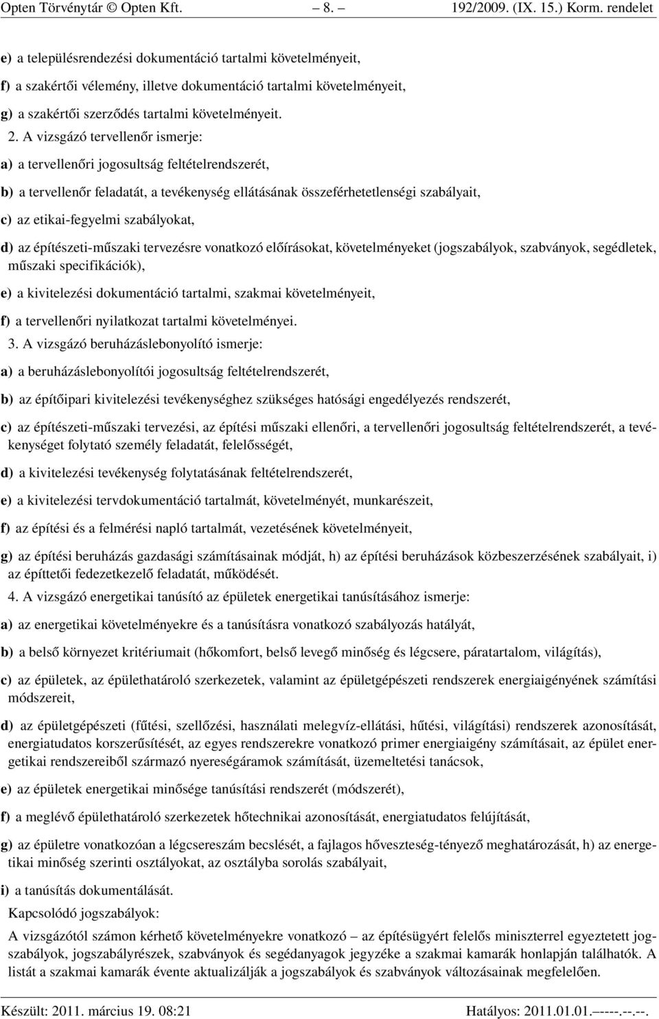 A vizsgázó tervellenőr ismerje: a) a tervellenőri jogosultság feltételrendszerét, b) a tervellenőr feladatát, a tevékenység ellátásának összeférhetetlenségi szabályait, c) az etikai-fegyelmi