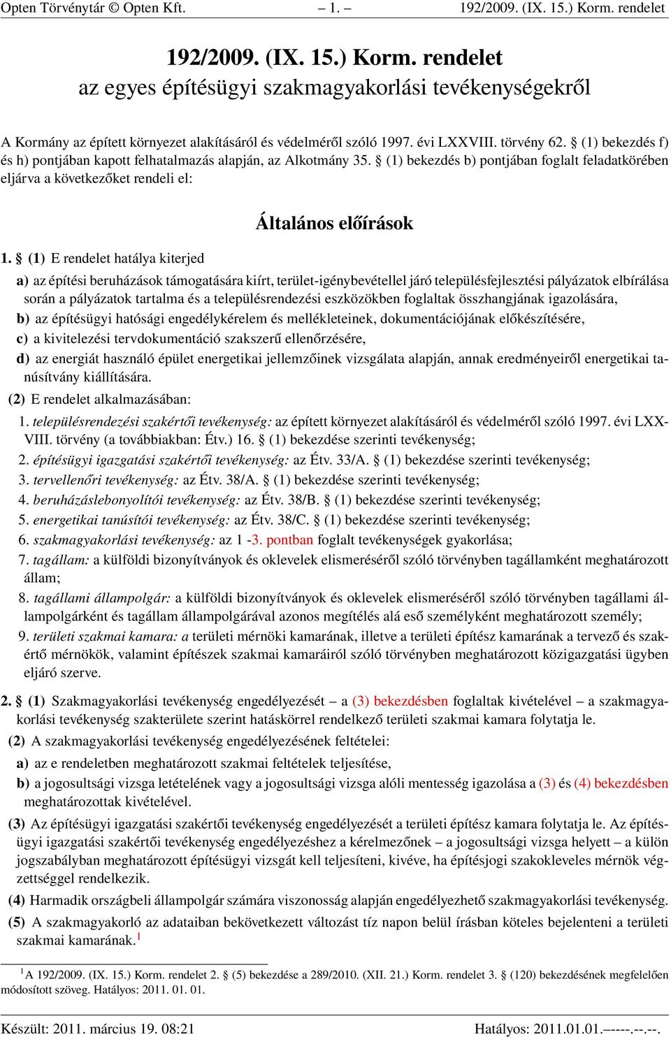 (1) E rendelet hatálya kiterjed Általános előírások a) az építési beruházások támogatására kiírt, terület-igénybevétellel járó településfejlesztési pályázatok elbírálása során a pályázatok tartalma