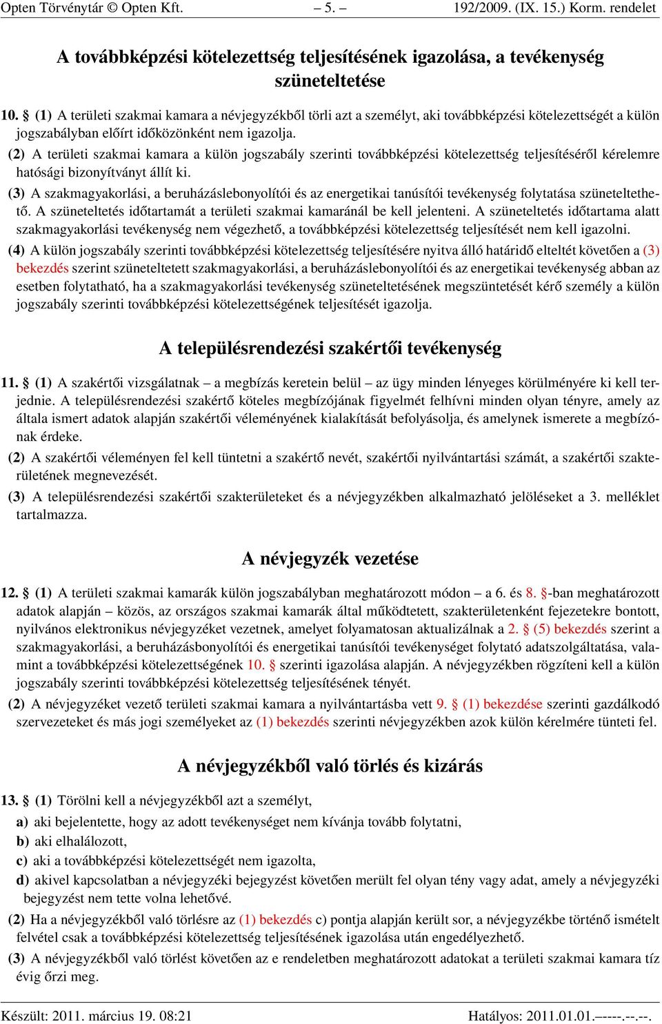 (2) A területi szakmai kamara a külön jogszabály szerinti továbbképzési kötelezettség teljesítéséről kérelemre hatósági bizonyítványt állít ki.