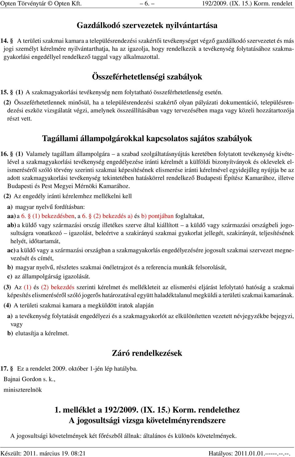 folytatásához szakmagyakorlási engedéllyel rendelkező taggal vagy alkalmazottal. Összeférhetetlenségi szabályok 15. (1) A szakmagyakorlási tevékenység nem folytatható összeférhetetlenség esetén.