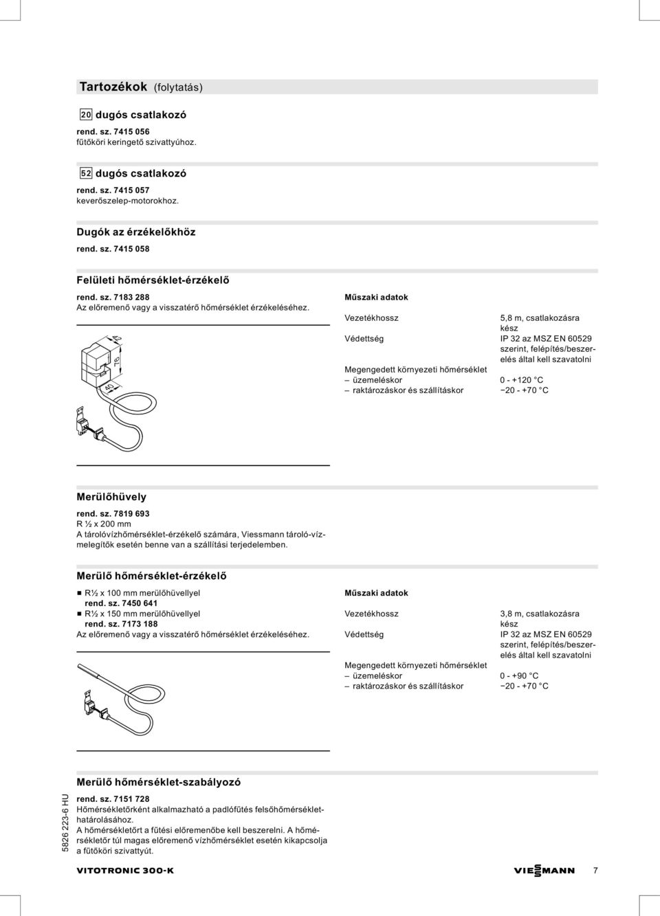 5,8 m, csatlakozásra kz Védettség IP 32 az MSZ EN 60529, felépít/beszerel által üzemelkor 0 - +120 C raktározáskor szá