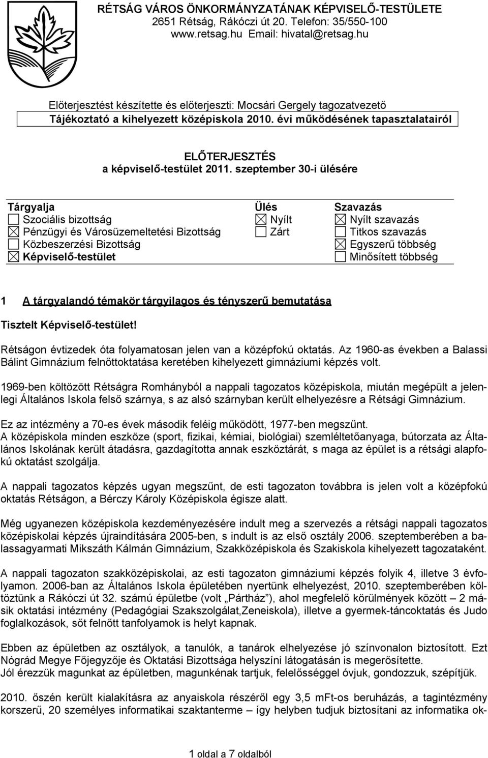 szeptember 30-i ülésére Tárgyalja Ülés Szavazás Szociális bizottság Nyílt Nyílt szavazás Pénzügyi és Városüzemeltetési Bizottság Zárt Titkos szavazás Közbeszerzési Bizottság Egyszerű többség