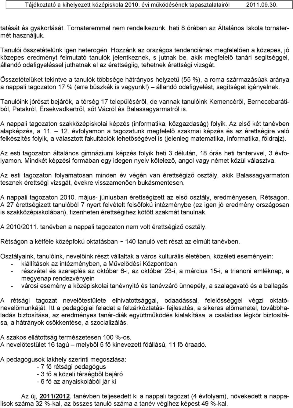 érettségiig, tehetnek érettségi vizsgát. Összetételüket tekintve a tanulók többsége hátrányos helyzetű (55 %), a roma származásúak aránya a nappali tagozaton 17 % (erre büszkék is vagyunk!