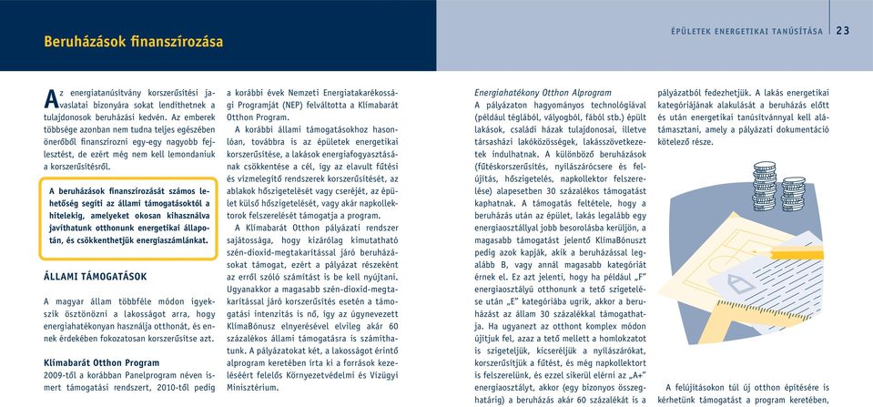 A beruházások finanszírozását számos lehetôség segíti az állami támogatásoktól a hitelekig, amelyeket okosan kihasználva javíthatunk otthonunk energetikai állapotán, és csökkenthetjük