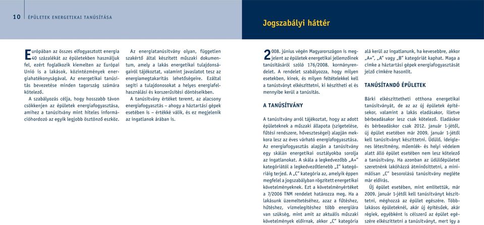 energiahatékonyságával. Az energetikai tanúsítás bevezetése minden tagország számára kötelezô.