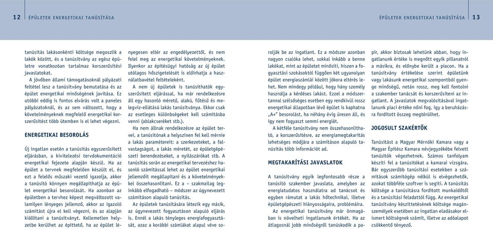 A jövôben állami támogatásoknál pályázati feltétel lesz a tanúsítvány bemutatása és az épület energetikai minôségének javítása.