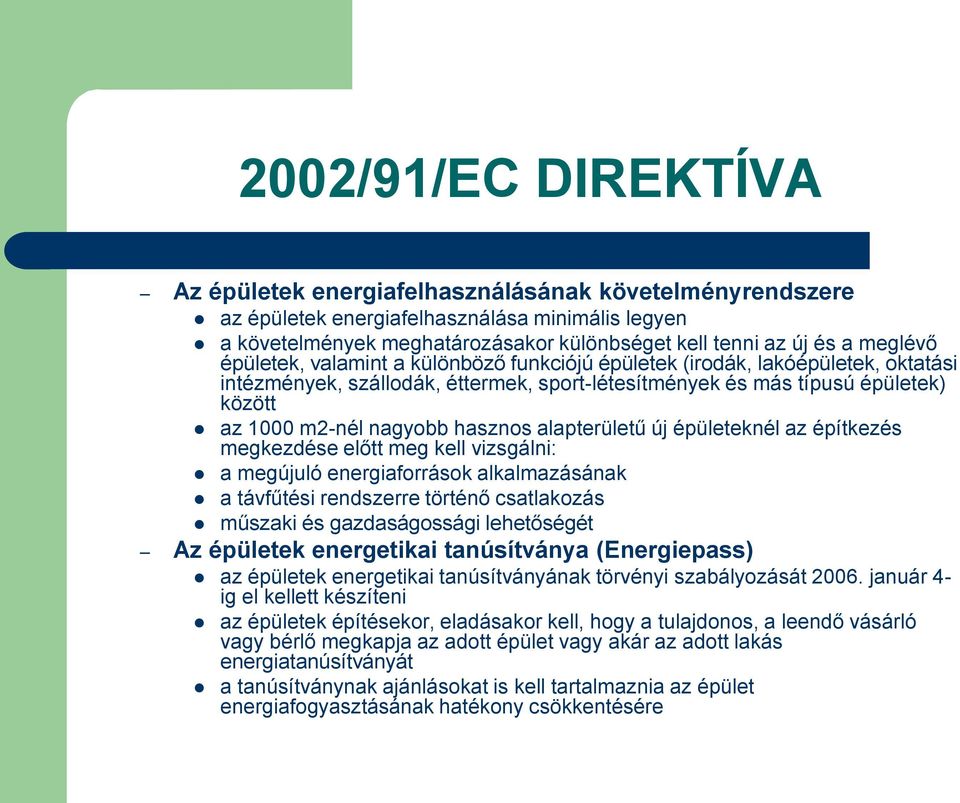 hasznos alapterületű új épületeknél az építkezés megkezdése előtt meg kell vizsgálni: a megújuló energiaforrások alkalmazásának a távfűtési rendszerre történő csatlakozás műszaki és gazdaságossági