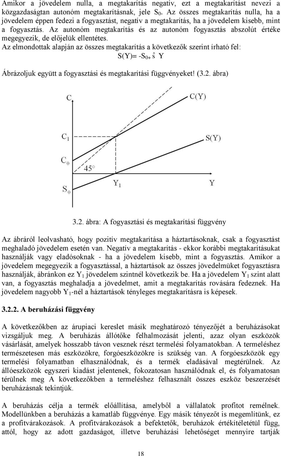 Az autonóm megtakarítás és az autonóm fogyasztás abszolút értéke megegyezik, de előjelük ellentétes.