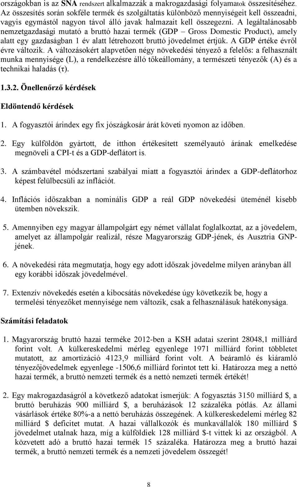 A legáltalánosabb nemzetgazdasági mutató a bruttó hazai termék (GDP Gross Domestic Product), amely alatt egy gazdaságban 1 év alatt létrehozott bruttó jövedelmet értjük.