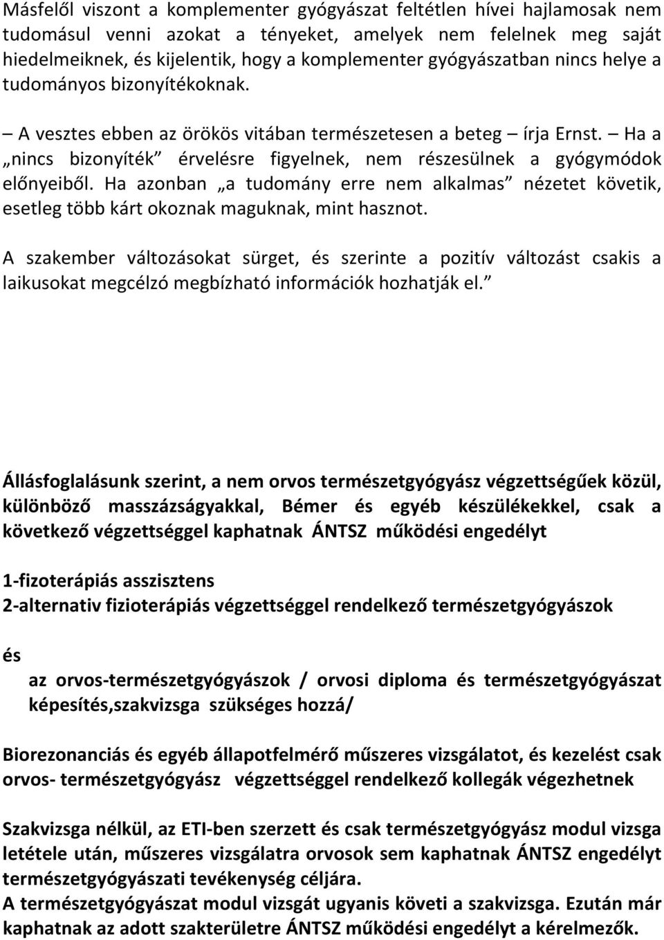 Ha a nincs bizonyíték érvelésre figyelnek, nem részesülnek a gyógymódok előnyeiből. Ha azonban a tudomány erre nem alkalmas nézetet követik, esetleg több kárt okoznak maguknak, mint hasznot.