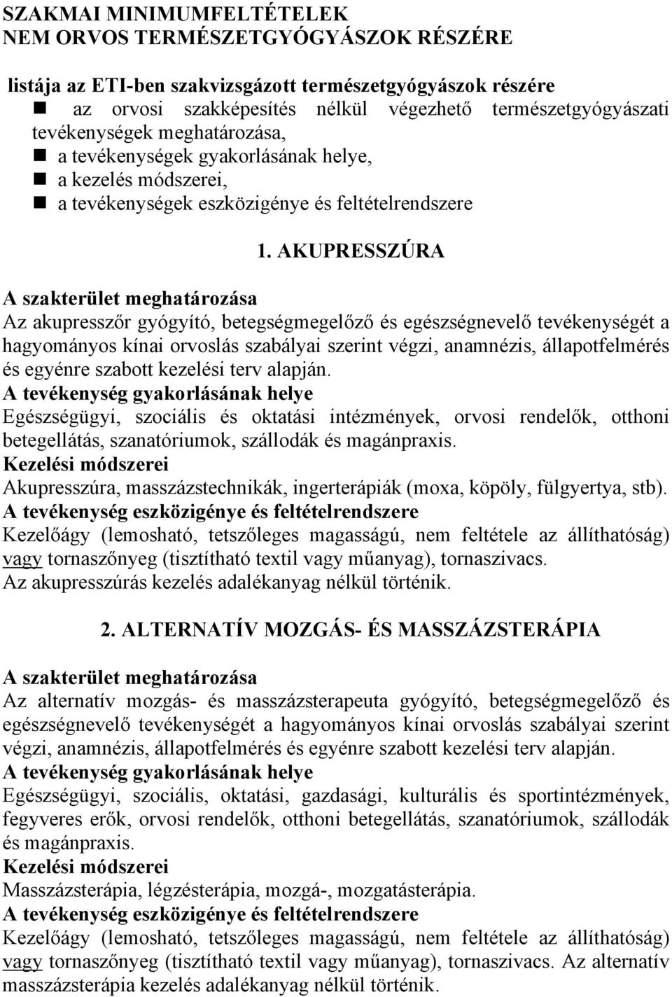 AKUPRESSZÚRA Az akupresszőr gyógyító, betegségmegelőző és egészségnevelő tevékenységét a hagyományos kínai orvoslás szabályai szerint végzi, anamnézis, állapotfelmérés és egyénre szabott kezelési