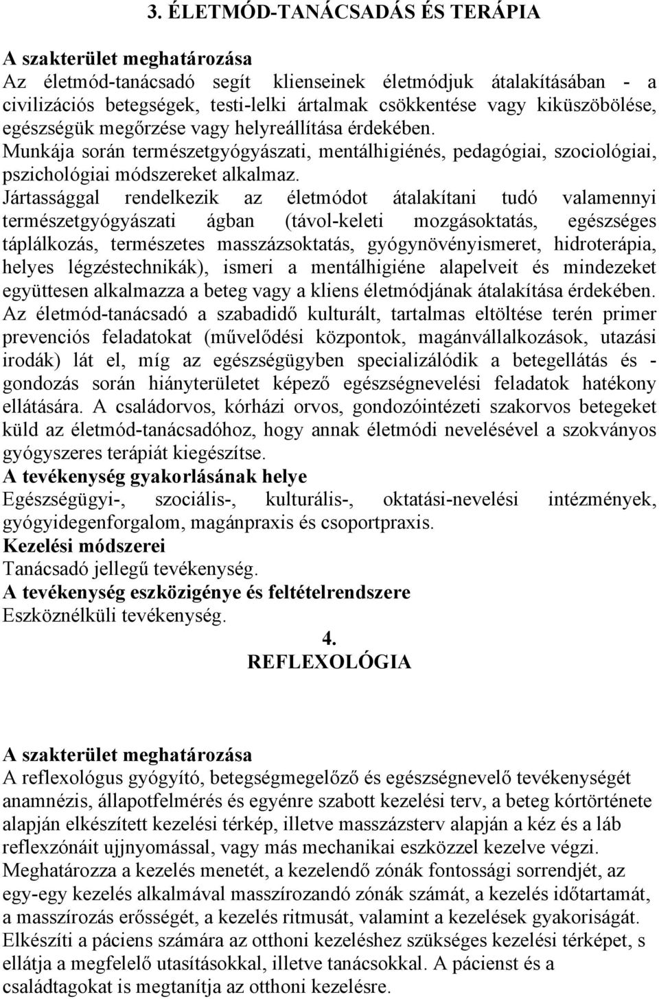 Jártassággal rendelkezik az életmódot átalakítani tudó valamennyi természetgyógyászati ágban (távol-keleti mozgásoktatás, egészséges táplálkozás, természetes masszázsoktatás, gyógynövényismeret,