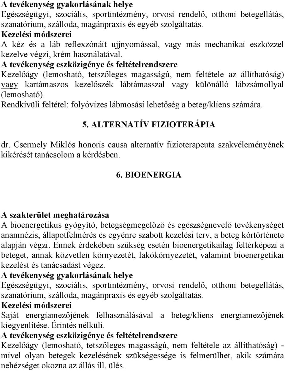 Kezelőágy (lemosható, tetszőleges magasságú, nem feltétele az állíthatóság) vagy kartámaszos kezelőszék lábtámasszal vagy különálló lábzsámollyal (lemosható).