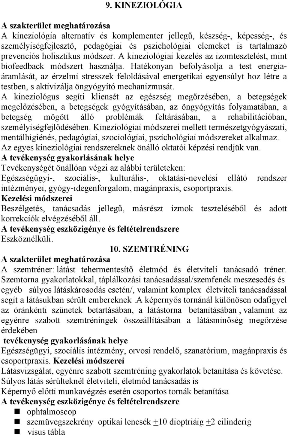 Hatékonyan befolyásolja a test energiaáramlását, az érzelmi stresszek feloldásával energetikai egyensúlyt hoz létre a testben, s aktivizálja öngyógyító mechanizmusát.