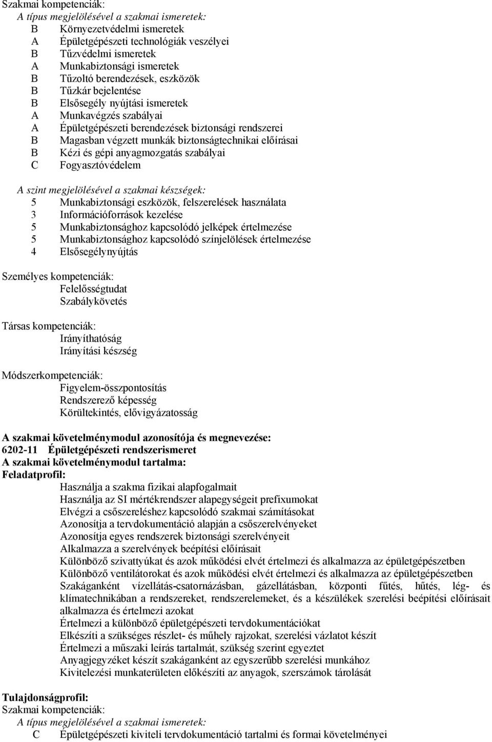 előírásai B Kézi és gépi anyagmozgatás szabályai Fogyasztóvédelem A szint megjelölésével a szakmai készségek: 5 Munkabiztonsági eszközök, felszerelések használata 3 Információforrások kezelése 5