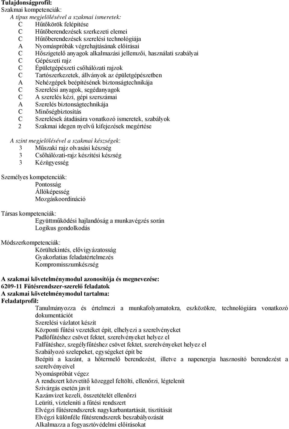 Nehézgépek beépítésének biztonságtechnikája Szerelési anyagok, segédanyagok A szerelés kézi, gépi szerszámai A Szerelés biztonságtechnikája Minőségbiztosítás Szerelések átadására vonatkozó ismeretek,