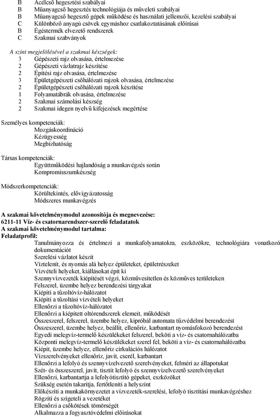 készítése 2 Építési rajz olvasása, értelmezése 3 Épületgépészeti csőhálózati rajzok olvasása, értelmezése 2 Épületgépészeti csőhálózati rajzok készítése 1 Folyamatábrák olvasása, értelmezése 2