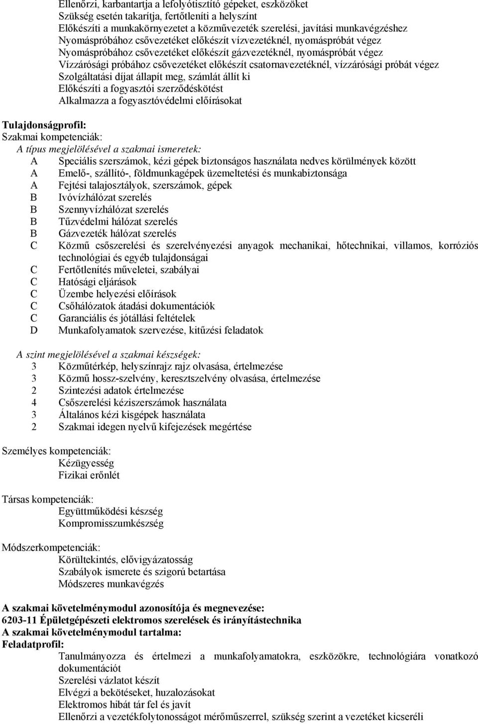 csatornavezetéknél, vízzárósági próbát végez Szolgáltatási díjat állapít meg, számlát állít ki Előkészíti a fogyasztói szerződéskötést Alkalmazza a fogyasztóvédelmi előírásokat Tulajdonságprofil: