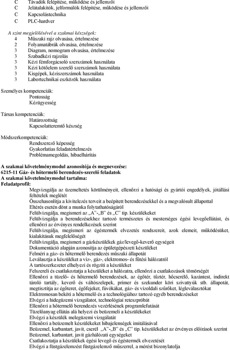 szerszámok használata 3 Kisgépek, kéziszerszámok használata 3 Labortechnikai eszközök használata Személyes kompetenciák: Pontosság Kézügyesség Társas kompetenciák: Határozottság Kapcsolatteremtő