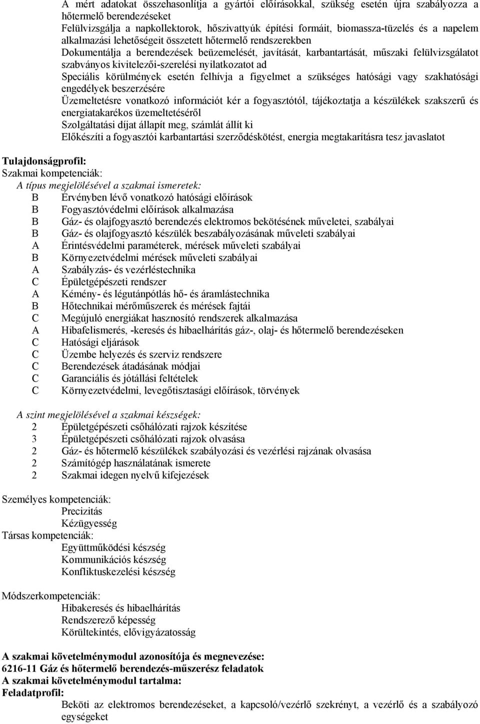 nyilatkozatot ad Speciális körülmények esetén felhívja a figyelmet a szükséges hatósági vagy szakhatósági engedélyek beszerzésére Üzemeltetésre vonatkozó információt kér a fogyasztótól, tájékoztatja